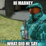 I mean I had relations with his sister | HI MARNEY; WHAT DID HE SAY | image tagged in i mean i had relations with his sister | made w/ Imgflip meme maker