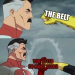Omni Man blocks punch | THE BELT; YOU  AFTER SO MANY YEARS | image tagged in omni man blocks punch | made w/ Imgflip meme maker