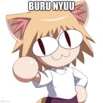 neco ark has come to tell you buru nyuu | BURU NYUU | image tagged in neco ark,buru nyuu | made w/ Imgflip meme maker