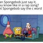 Spongebob wants to say the c word meme