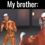 My brother | My brother: | image tagged in gifs,brother | made w/ Imgflip video-to-gif maker