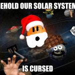 Cursed Solar System | BEHOLD OUR SOLAR SYSTEM; IS CURSED | image tagged in solar system | made w/ Imgflip meme maker