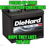 Battery | PICKED UP SOME BATTERIES FOR CHRISTMAS; HOPE THEY LAST..
THE DAY | image tagged in battery | made w/ Imgflip meme maker
