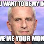 Marc platt the douche | OH, YOU WANT TO BE MY INTERN? GIVE ME YOUR MONEY. | image tagged in marc platt | made w/ Imgflip meme maker