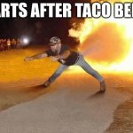 fire fart | FARTS AFTER TACO BELL: | image tagged in fire fart | made w/ Imgflip meme maker