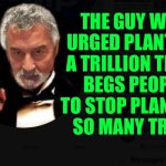 Stop Planting Trees, Begs Guy Who Urged World To Plant A Trillion Trees | THE GUY WHO URGED PLANTING
A TRILLION TREES
BEGS PEOPLE TO STOP PLANTING
SO MANY TREES | image tagged in you can't make this up,environment,environmental,global warming,mother nature,trees | made w/ Imgflip meme maker