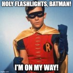 Robin | HOLY FLASHLIGHTS, BATMAN! I'M ON MY WAY! | image tagged in robin | made w/ Imgflip meme maker