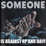 SOMEONE IS AGAINST RP AND DA!!! meme