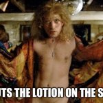 Buffalo bill silence of the lambs | IT PUTS THE LOTION ON THE SKIN! | image tagged in buffalo bill silence of the lambs | made w/ Imgflip meme maker