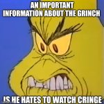 Do not post cringe. Otherwise the Grinch will steal your Christmas | AN IMPORTANT INFORMATION ABOUT THE GRINCH; IS HE HATES TO WATCH CRINGE | image tagged in cringe grinch,grinch,cringe,memes,dr seuss,christmas | made w/ Imgflip meme maker