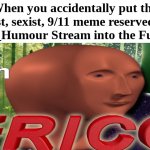 *Internal panic intensifies* | When you accidentally put the racist, sexist, 9/11 meme reserved for the Dark_Humour Stream into the Fun Stream | image tagged in meme man oh fricc | made w/ Imgflip meme maker