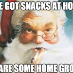 Santa's got enough snacks | I'VE GOT SNACKS AT HOME; SHARE SOME HOME GROWN | image tagged in jersey santa,local flavor | made w/ Imgflip meme maker