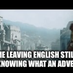 Why do we even need to know | ME LEAVING ENGLISH STILL NOT KNOWING WHAT AN ADVERB IS | image tagged in gifs,iron man | made w/ Imgflip video-to-gif maker
