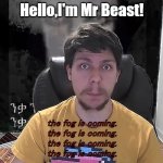 Mr Beast,the fogger. | Hello,I'm Mr Beast! the fog is coming.
the fog is coming.
the fog is coming.
the fog is coming. | image tagged in mr beast the fog is coming | made w/ Imgflip meme maker