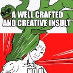 Pepe puuuuunch | A WELL CRAFTED AND CREATIVE INSULT; NO U | image tagged in pepe punch vs dodging wojak | made w/ Imgflip meme maker