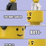 Lego man has cancer? | WHATS UP DOC; YOU HAVE CANCER; BUT I-; THAT WILL BE 9,000 DOLLARS | image tagged in lego doctor meme | made w/ Imgflip meme maker