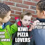 Who the fuck eats kiwi pizza anyway? | PINEAPPLE PIZZA LOVERS; DEEP DISH PIZZA LOVERS; KIWI PIZZA LOVERS | image tagged in kids about to give the beatdown,kiwi,pizza,pineapple pizza,beatdown,deep dish pizza | made w/ Imgflip meme maker