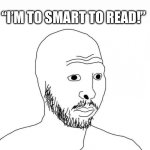 Andrew Tate wojak | “I’M TO SMART TO READ!” | image tagged in andrew tate wojak,andrew tate,soyjak,memes,meme,shitpost | made w/ Imgflip meme maker