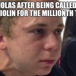 Violas actually have cello strings instead | VIOLAS AFTER BEING CALLED A BIG VIOLIN FOR THE MILLIONTH TIME: | image tagged in frustrated meme,music,musician | made w/ Imgflip meme maker