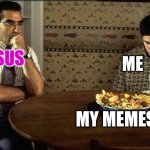 American Pie | ME; JESUS; MY MEMES | image tagged in american pie | made w/ Imgflip meme maker
