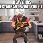Kitchen | HEAVY HAS RESTAURANT, WHAT YOU GET? | image tagged in kitchen,heavy tf2,chef,tf2,restaurant | made w/ Imgflip meme maker