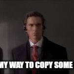 I do this everyday    - Some unsuccessful person | ME ON MY WAY TO COPY SOME MEMES | image tagged in gifs,patrick bateman walking | made w/ Imgflip video-to-gif maker