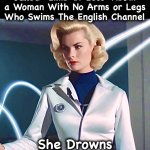Spoiler Alert | I’m Reading a Book
Called “Limb-It-Less” About
a Woman With No Arms or Legs
Who Swims The English Channel; She Drowns
Almost Immediately | image tagged in invisible woman,limitless,memes,just keep swimming,books,you know i'm something of a scientist myself | made w/ Imgflip meme maker