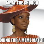 Looking for a meme material | ME AT THE CHURCH; LOOKING FOR A MEME MATERIAL | image tagged in fly church girl | made w/ Imgflip meme maker