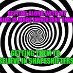 Get along with your kids | GETTING ALONG WITH MY KIDS IS MORE IMPORTANT THAN; GETTING THEM TO
 BELIEVE IN SHAPESHIFTERS | image tagged in hypnosis meme | made w/ Imgflip meme maker
