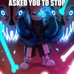 Sans Undertale | WHEN YOUR MOM ASKED YOU TO STOP; LISTEN TO YOUR MOM | image tagged in sans undertale | made w/ Imgflip meme maker