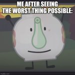 Meme | ME AFTER SEEING THE WORST THING POSSIBLE: | image tagged in front facing tea kettle | made w/ Imgflip meme maker