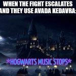 posting this is the fun stream bc there is no harry potter stream | WHEN THE FIGHT ESCALATES AND THEY USE AVADA KEDAVRA: | image tagged in hogwarts music stops,harry potter,memes,hogwarts,avada kedavra,fun | made w/ Imgflip meme maker