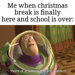 I wish that going to school will be a bad idea | Me when christmas break is finally here and school is over: | image tagged in years of academy training wasted,memes,funny,school | made w/ Imgflip meme maker