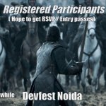#Devfestmeme | Registered Participants; ( Hope to get RSVP / Entry passes); Devfest Noida; Meanwhile | image tagged in jon game of thrones e09 | made w/ Imgflip meme maker