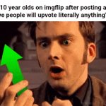 These memes are currently on their way to take over the site | 10 year olds on imgflip after posting a "to prove people will upvote literally anything" meme | image tagged in gifs,memes,only clowns read these tags,funny | made w/ Imgflip video-to-gif maker