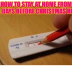 Tutorial | HOW TO STAY AT HOME FROM SCHOOL DAYS BEFORE CHRISTMAS HOLIDAYS | image tagged in covid rapid test | made w/ Imgflip meme maker