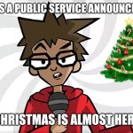 Christmas | THIS IS A PUBLIC SERVICE ANNOUNCEMENT; CHRISTMAS IS ALMOST HERE | image tagged in public service announcer puff,puff puff humbert,your favorite martian,christmas,december 25 | made w/ Imgflip meme maker