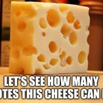 dont call me a upvote beggar | LET'S SEE HOW MANY UPVOTES THIS CHEESE CAN HAVE | image tagged in swiss cheese | made w/ Imgflip meme maker