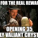 Valiant Rewards MCOC | NOW FOR THE REAL REWARDS!!! OPENING 35 DAILY VALIANT CRYSTALS | image tagged in indiana jones idol | made w/ Imgflip meme maker