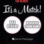 Why take a shower? | WORKING FROM HOME; BAD HYGENE | image tagged in tinder,work,match | made w/ Imgflip meme maker