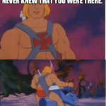 The Art of Deception! | REMEMBER KIDS, SHE CAN’T PROVE THE BABY IS YOURS IF SHE NEVER KNEW THAT YOU WERE THERE. UNTIL NEXT TIME! | image tagged in he-man | made w/ Imgflip meme maker