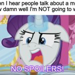 It's true, I don't know why | When I hear people talk about a movie I know damn well I'm NOT going to watch:; NO SPOILERS! | image tagged in mlp rarity no spoilers | made w/ Imgflip meme maker