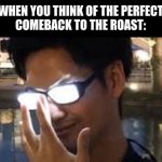 insert something title-like here: | WHEN YOU THINK OF THE PERFECT
COMEBACK TO THE ROAST: | image tagged in so you think you've won,roast,relatable,funny | made w/ Imgflip meme maker