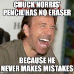 Not a single tpyo! | CHUCK NORRIS' PENCIL HAS NO ERASER; BECAUSE HE NEVER MAKES MISTAKES | image tagged in memes,chuck norris laughing,chuck norris,pencil,eraser,mistakes | made w/ Imgflip meme maker