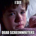 I see dead screenwriters | I SEE; DEAD SCREENWRITERS | image tagged in sexto sentido,sixth sense,haley joel osment,memes,screenwriters,i see dead people | made w/ Imgflip meme maker