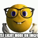 "scientifically it's actual-" | "I USE LIGHT MODE ON IMGFLIP" | image tagged in gifs,funny,funny memes,fun,relatable,memes | made w/ Imgflip video-to-gif maker