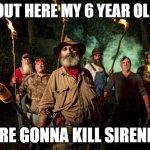 I went back to 2018 | GET OUT HERE MY 6 YEAR OL SON, WHERE GONNA KILL SIRENHEAD | image tagged in mountain monsters | made w/ Imgflip meme maker