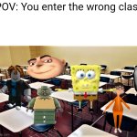 Isn't it just so embarrassing | POV: You enter the wrong class | image tagged in school classroom | made w/ Imgflip meme maker