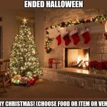 Merry Christmas | ENDED HALLOWEEN; MERRY CHRISTMAS! (CHOOSE FOOD OR ITEM OR VEHICLE) | image tagged in merry christmas | made w/ Imgflip meme maker