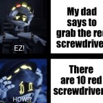 POV:your a kid | My dad says to grab the red screwdriver; There are 10 red screwdrivers | image tagged in ez how | made w/ Imgflip meme maker